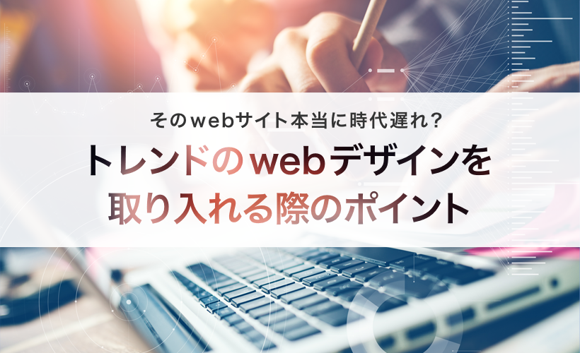 そのwebサイト本当に時代遅れ？トレンドのwebデザインを取り入れる際のポイント サムネイル画像